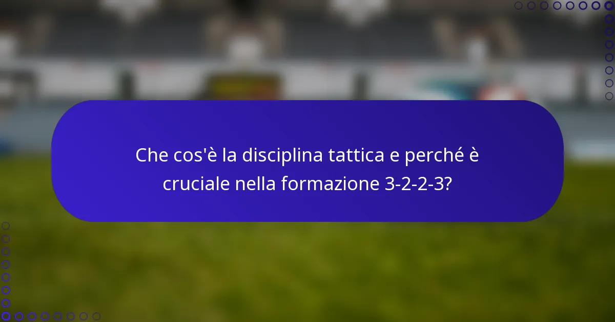 Che cos'è la disciplina tattica e perché è cruciale nella formazione 3-2-2-3?