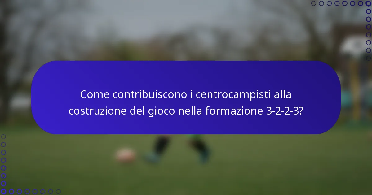 Come contribuiscono i centrocampisti alla costruzione del gioco nella formazione 3-2-2-3?