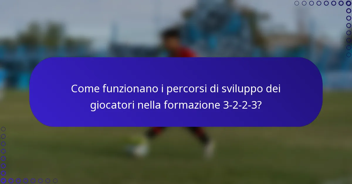 Come funzionano i percorsi di sviluppo dei giocatori nella formazione 3-2-2-3?