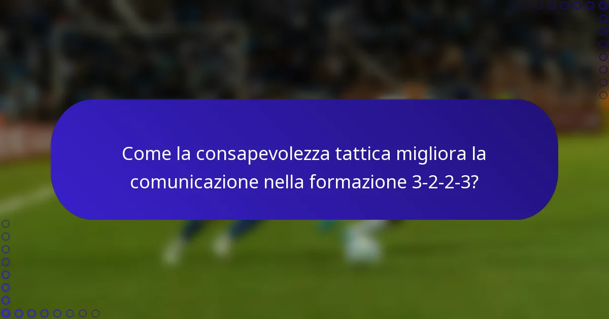 Come la consapevolezza tattica migliora la comunicazione nella formazione 3-2-2-3?