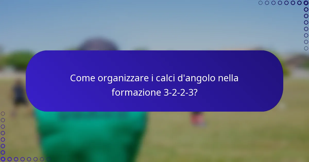 Come organizzare i calci d'angolo nella formazione 3-2-2-3?