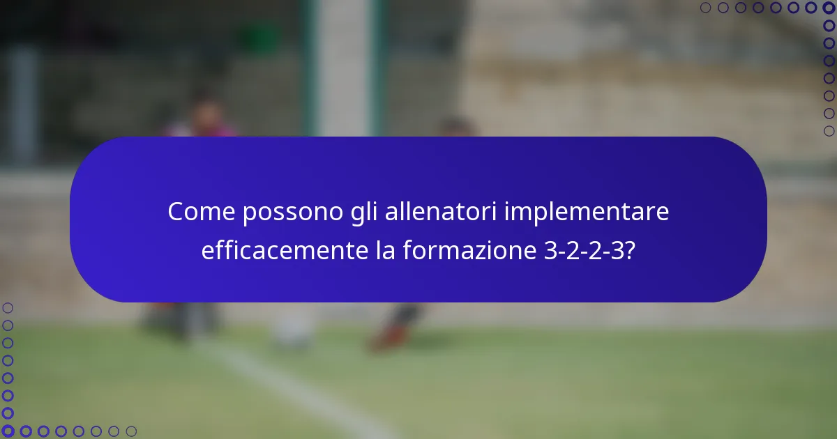 Come possono gli allenatori implementare efficacemente la formazione 3-2-2-3?