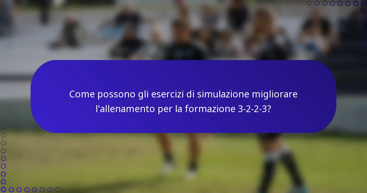 Come possono gli esercizi di simulazione migliorare l'allenamento per la formazione 3-2-2-3?
