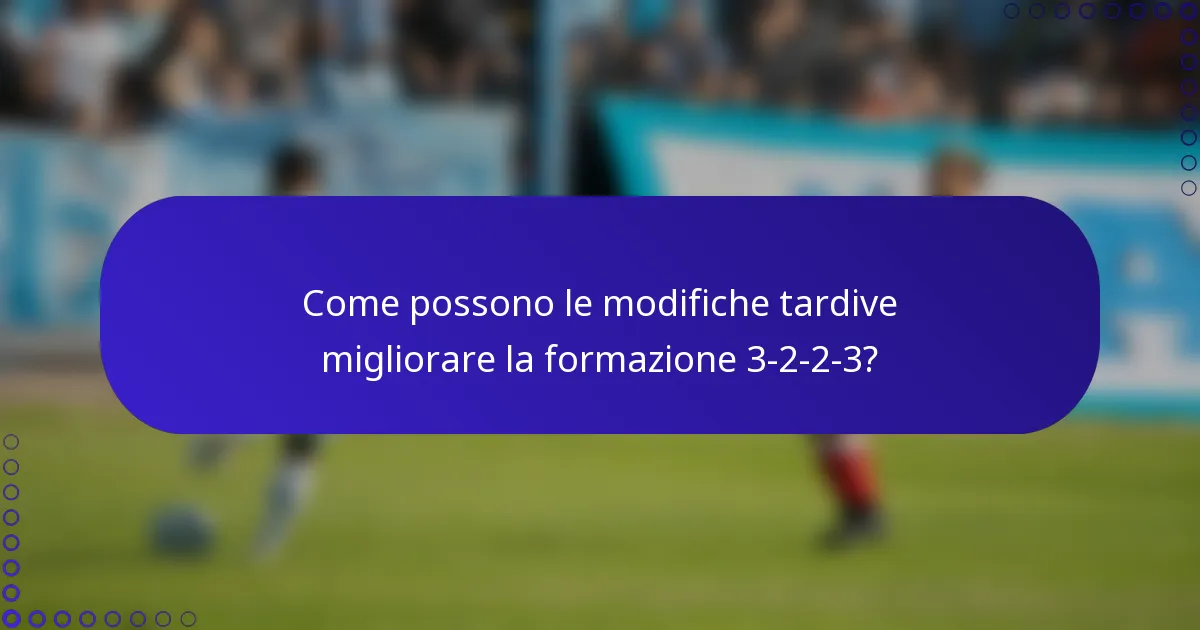 Come possono le modifiche tardive migliorare la formazione 3-2-2-3?