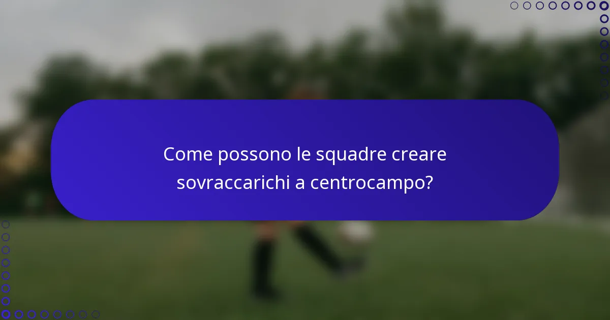 Come possono le squadre creare sovraccarichi a centrocampo?