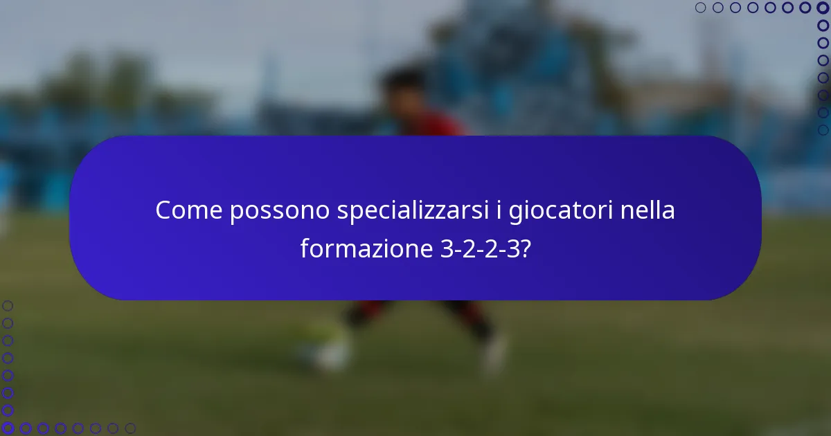 Come possono specializzarsi i giocatori nella formazione 3-2-2-3?