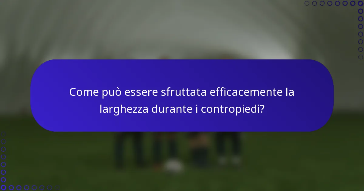 Come può essere sfruttata efficacemente la larghezza durante i contropiedi?