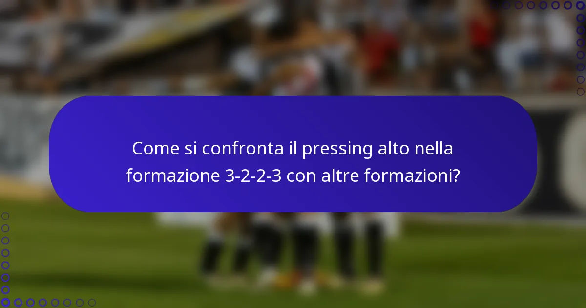 Come si confronta il pressing alto nella formazione 3-2-2-3 con altre formazioni?