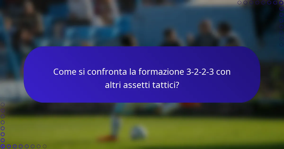 Come si confronta la formazione 3-2-2-3 con altri assetti tattici?