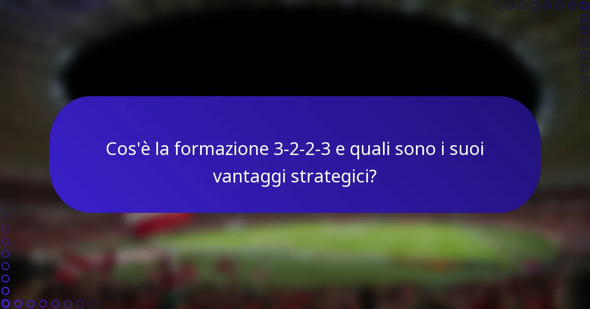 Cos'è la formazione 3-2-2-3 e quali sono i suoi vantaggi strategici?