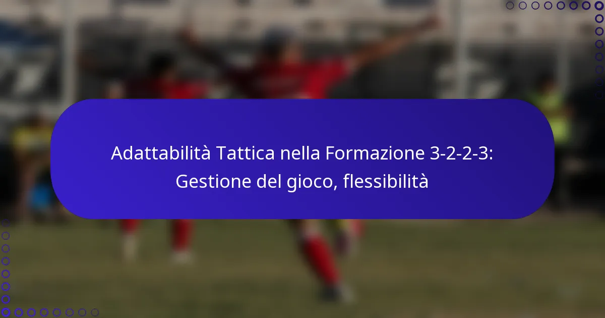 Adattabilità Tattica nella Formazione 3-2-2-3: Gestione del gioco, flessibilità
