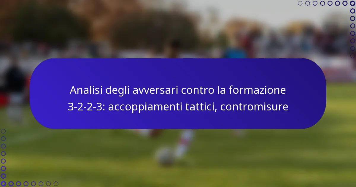 Analisi degli avversari contro la formazione 3-2-2-3: accoppiamenti tattici, contromisure