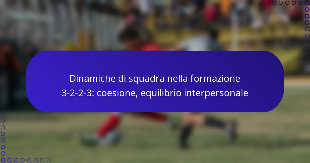 Dinamiche di squadra nella formazione 3-2-2-3: coesione, equilibrio interpersonale