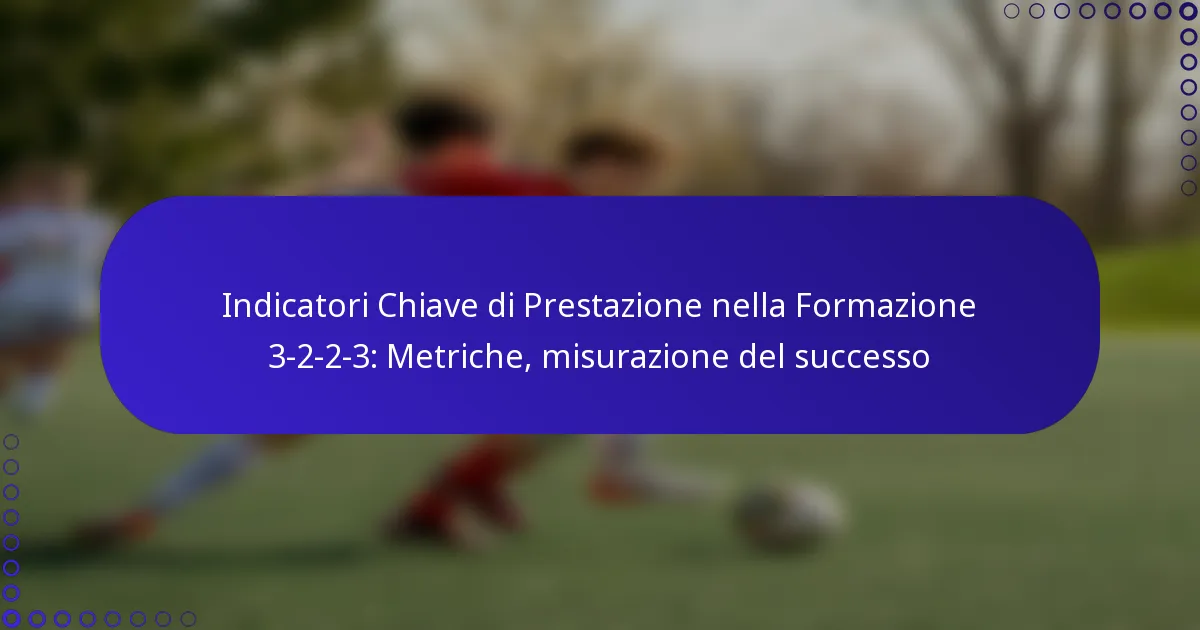 Indicatori Chiave di Prestazione nella Formazione 3-2-2-3: Metriche, misurazione del successo