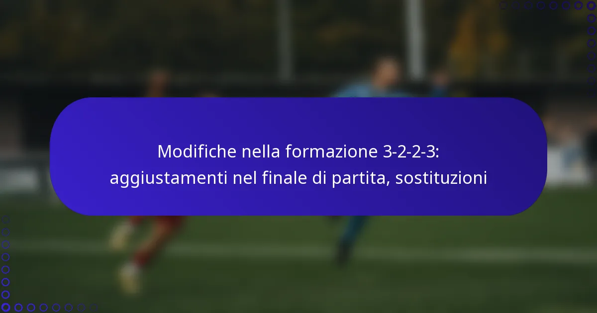 Modifiche nella formazione 3-2-2-3: aggiustamenti nel finale di partita, sostituzioni