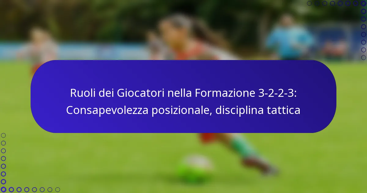 Ruoli dei Giocatori nella Formazione 3-2-2-3: Consapevolezza posizionale, disciplina tattica