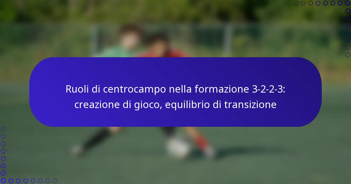 Ruoli di centrocampo nella formazione 3-2-2-3: creazione di gioco, equilibrio di transizione