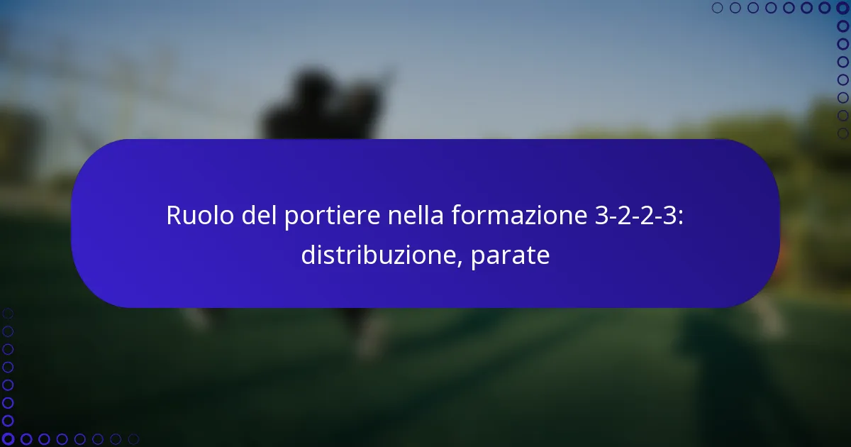 Ruolo del portiere nella formazione 3-2-2-3: distribuzione, parate