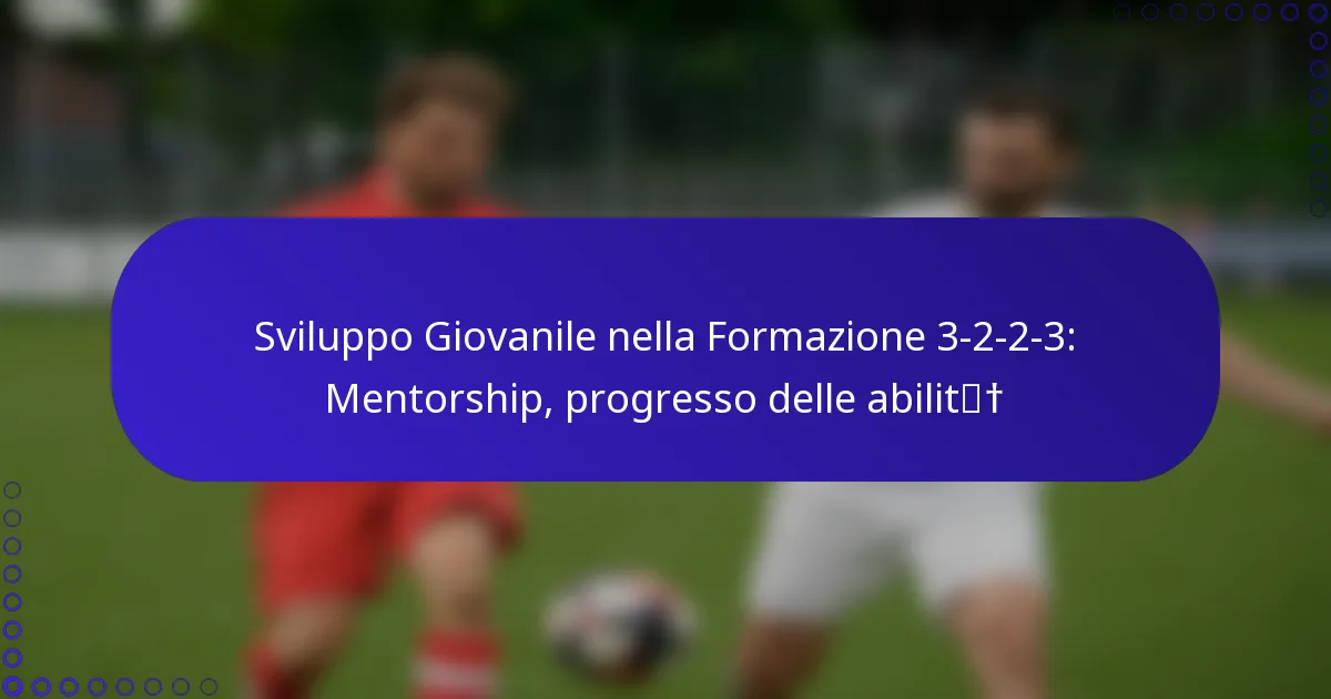 Sviluppo Giovanile nella Formazione 3-2-2-3: Mentorship, progresso delle abilità