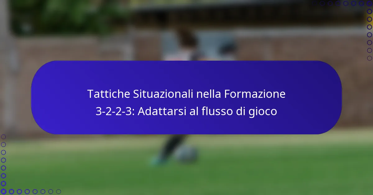 Tattiche Situazionali nella Formazione 3-2-2-3: Adattarsi al flusso di gioco