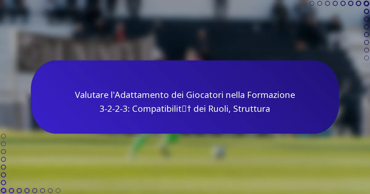 Valutare l’Adattamento dei Giocatori nella Formazione 3-2-2-3: Compatibilità dei Ruoli, Struttura