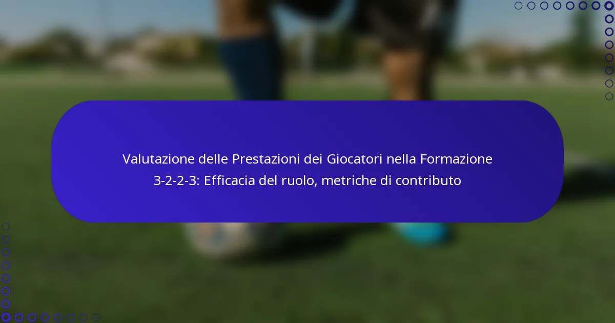 Valutazione delle Prestazioni dei Giocatori nella Formazione 3-2-2-3: Efficacia del ruolo, metriche di contributo