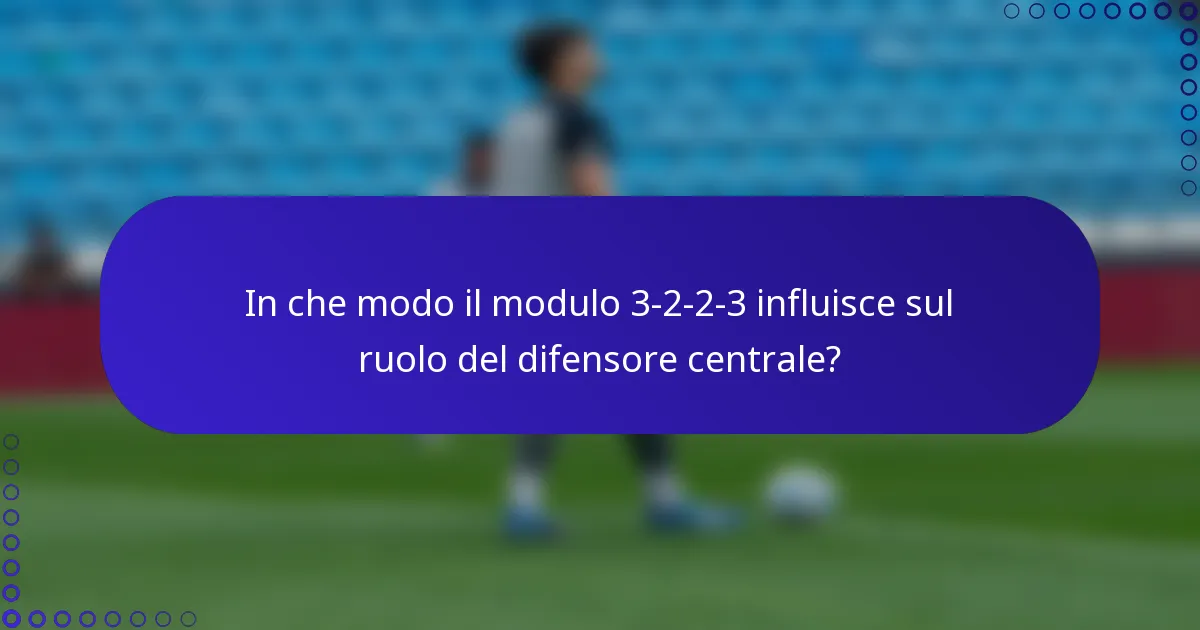 In che modo il modulo 3-2-2-3 influisce sul ruolo del difensore centrale?