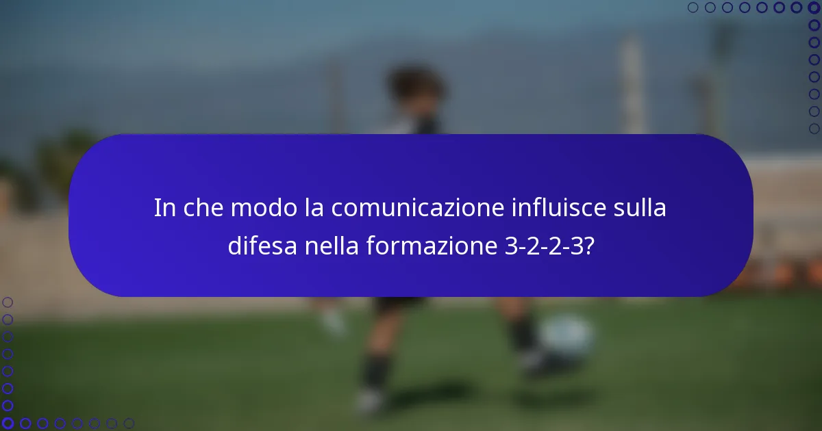 In che modo la comunicazione influisce sulla difesa nella formazione 3-2-2-3?