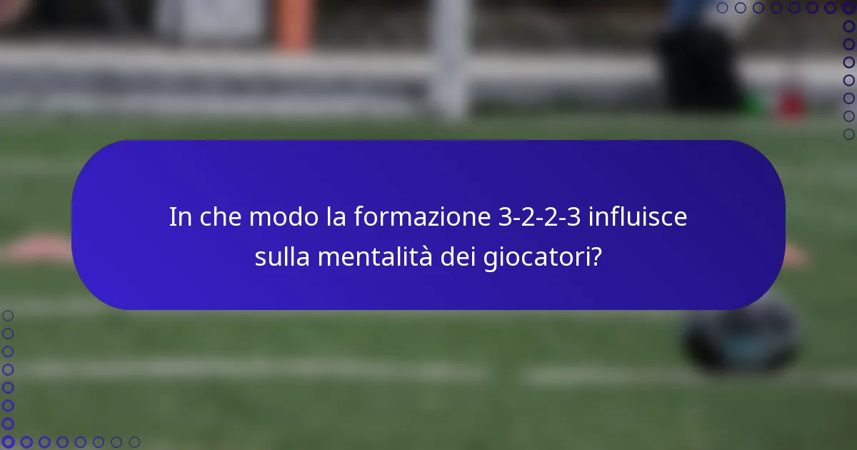 In che modo la formazione 3-2-2-3 influisce sulla mentalità dei giocatori?