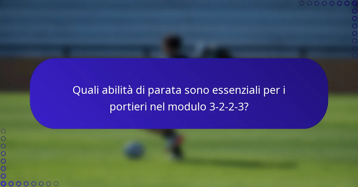Quali abilità di parata sono essenziali per i portieri nel modulo 3-2-2-3?