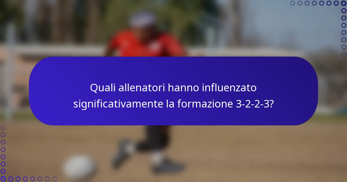 Quali allenatori hanno influenzato significativamente la formazione 3-2-2-3?