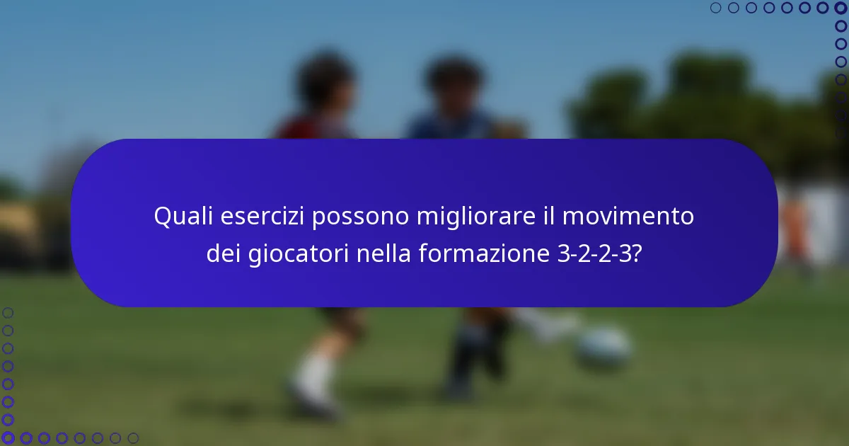 Quali esercizi possono migliorare il movimento dei giocatori nella formazione 3-2-2-3?