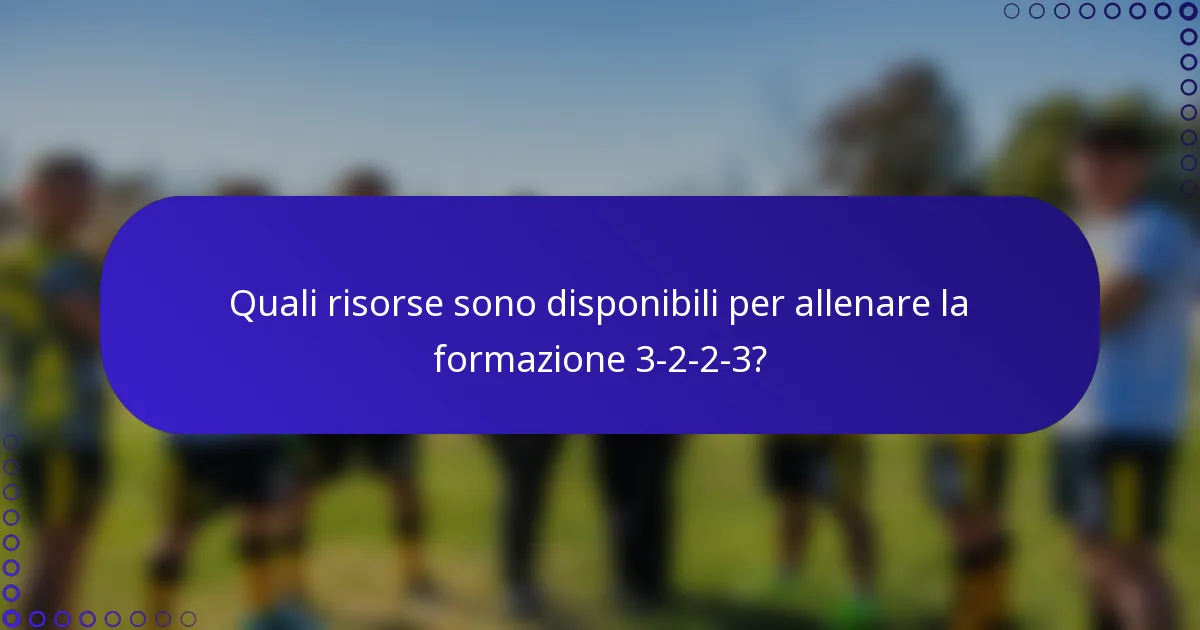 Quali risorse sono disponibili per allenare la formazione 3-2-2-3?