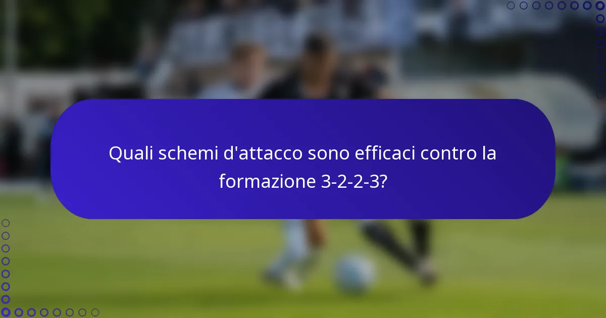 Quali schemi d'attacco sono efficaci contro la formazione 3-2-2-3?