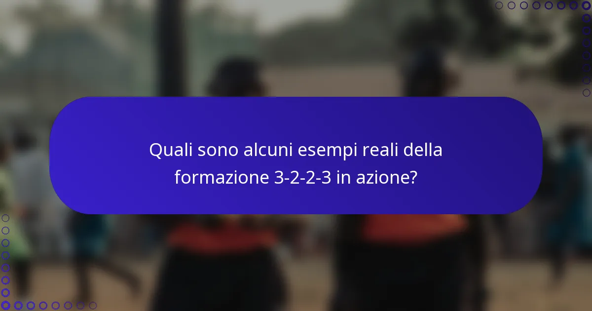 Quali sono alcuni esempi reali della formazione 3-2-2-3 in azione?