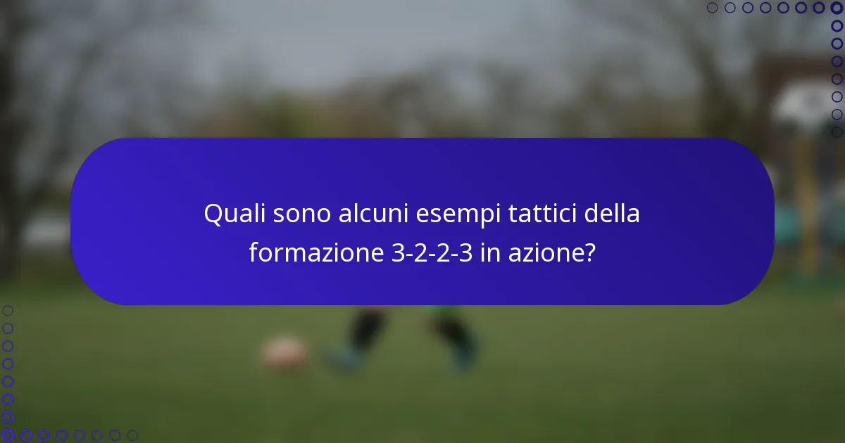 Quali sono alcuni esempi tattici della formazione 3-2-2-3 in azione?
