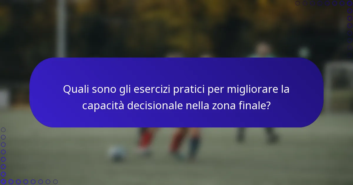 Quali sono gli esercizi pratici per migliorare la capacità decisionale nella zona finale?