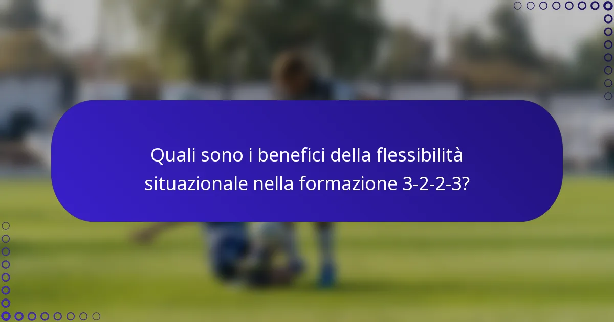 Quali sono i benefici della flessibilità situazionale nella formazione 3-2-2-3?