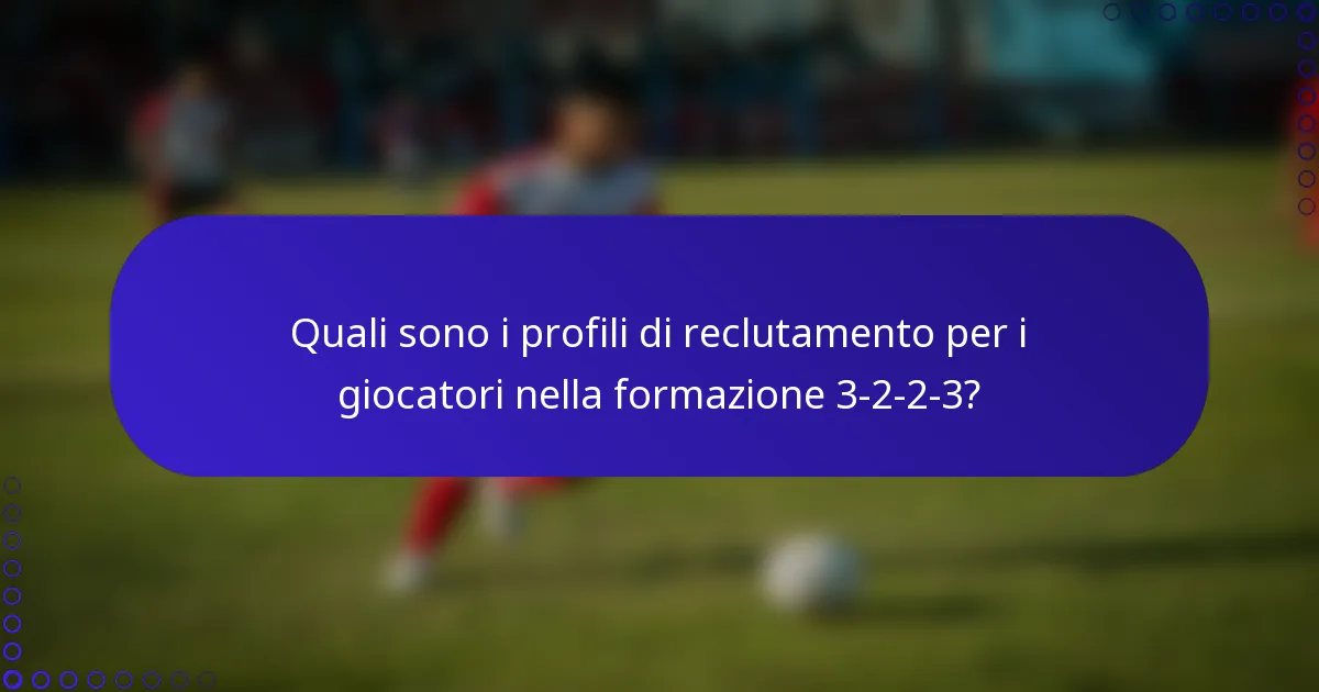 Quali sono i profili di reclutamento per i giocatori nella formazione 3-2-2-3?