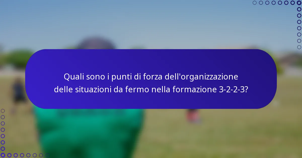 Quali sono i punti di forza dell'organizzazione delle situazioni da fermo nella formazione 3-2-2-3?