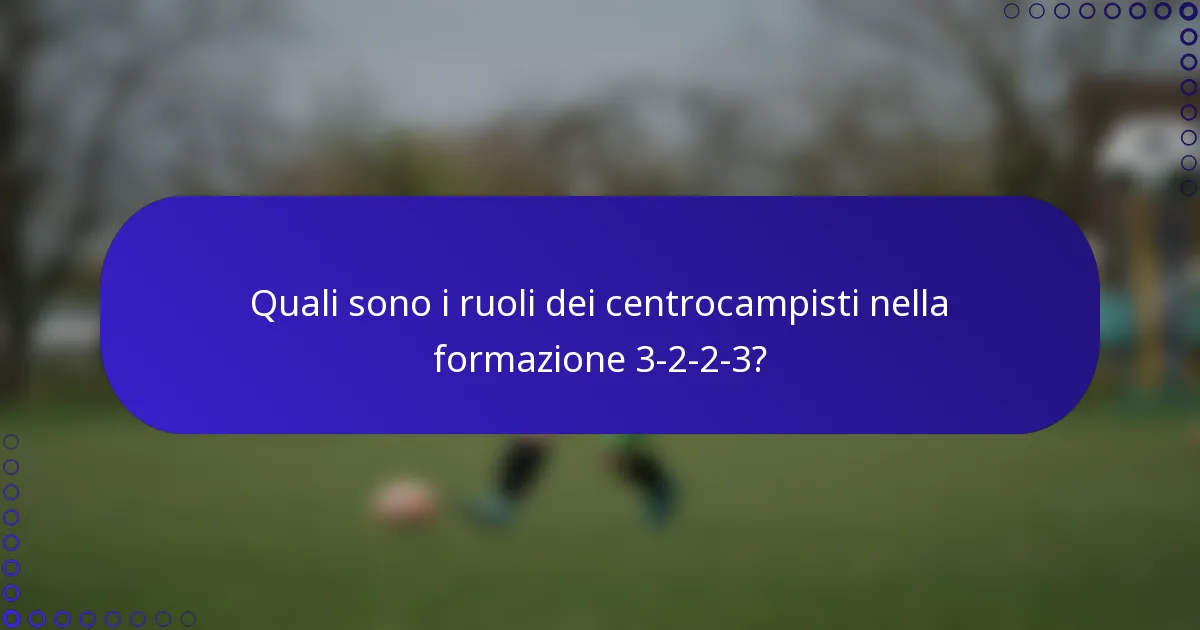 Quali sono i ruoli dei centrocampisti nella formazione 3-2-2-3?