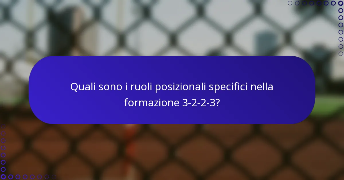 Quali sono i ruoli posizionali specifici nella formazione 3-2-2-3?