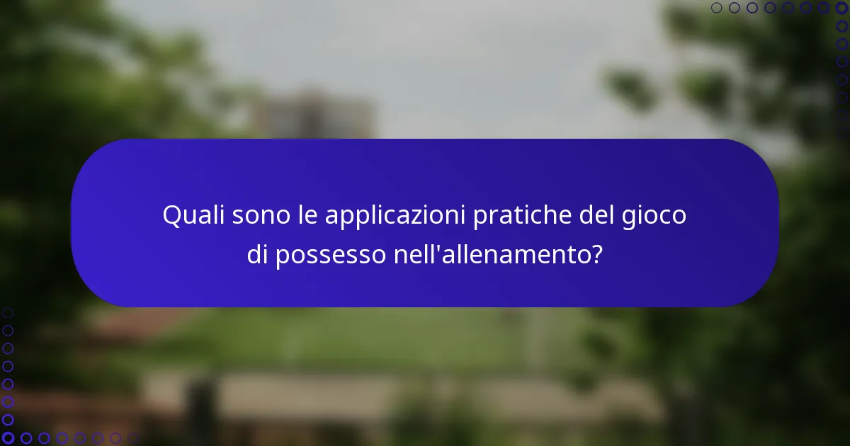 Quali sono le applicazioni pratiche del gioco di possesso nell'allenamento?