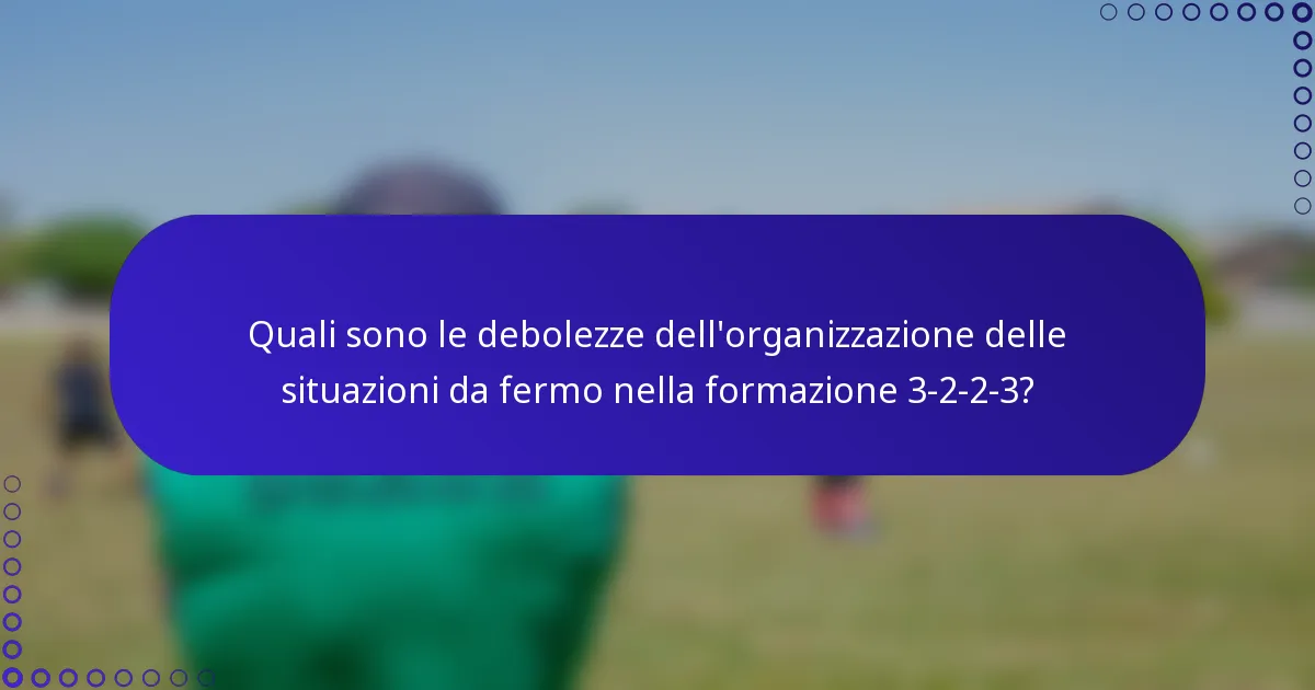 Quali sono le debolezze dell'organizzazione delle situazioni da fermo nella formazione 3-2-2-3?