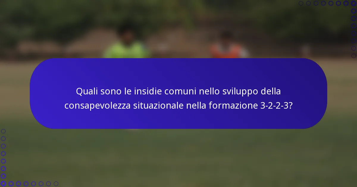Quali sono le insidie comuni nello sviluppo della consapevolezza situazionale nella formazione 3-2-2-3?