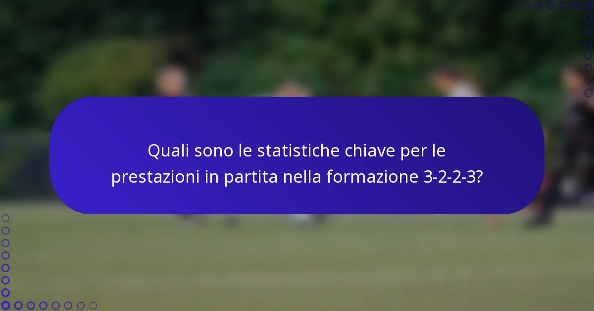 Quali sono le statistiche chiave per le prestazioni in partita nella formazione 3-2-2-3?