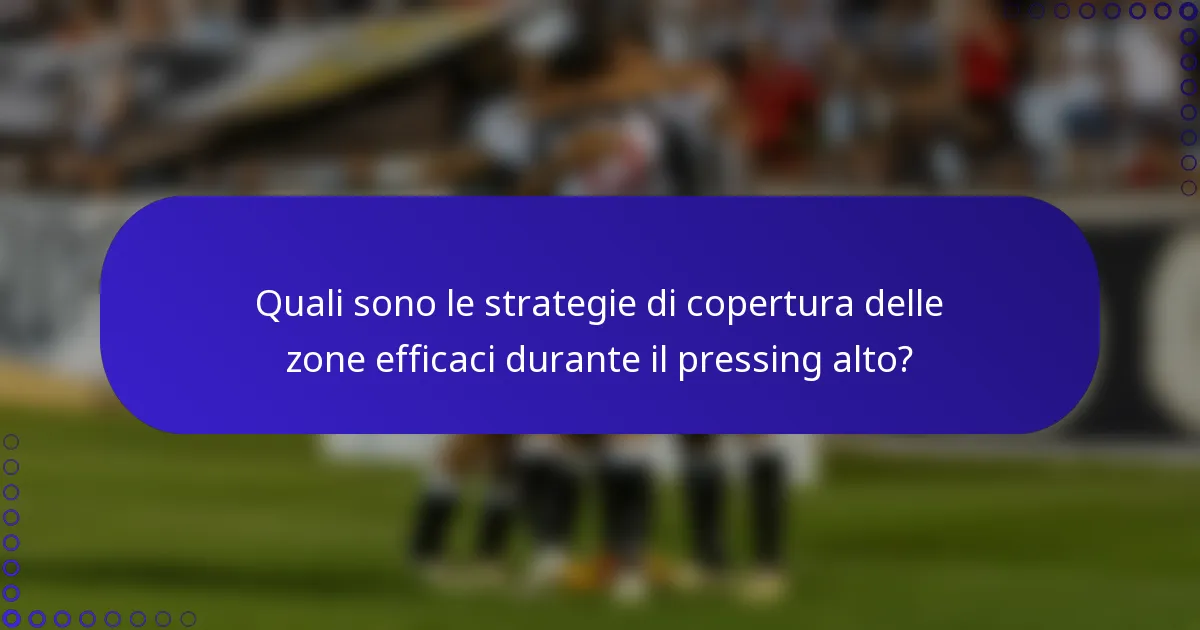Quali sono le strategie di copertura delle zone efficaci durante il pressing alto?