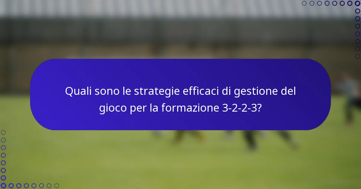Quali sono le strategie efficaci di gestione del gioco per la formazione 3-2-2-3?