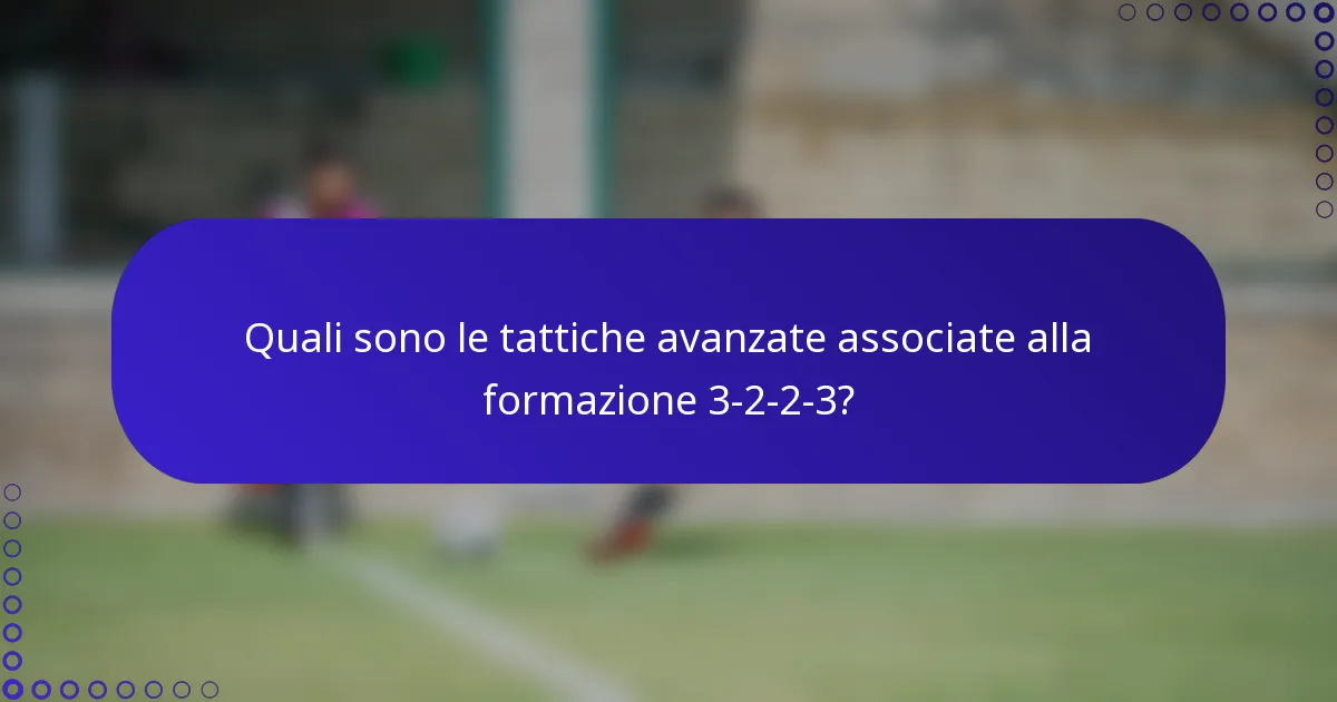 Quali sono le tattiche avanzate associate alla formazione 3-2-2-3?