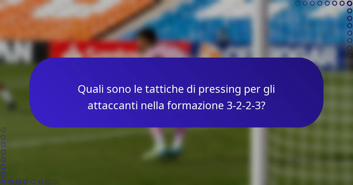 Quali sono le tattiche di pressing per gli attaccanti nella formazione 3-2-2-3?